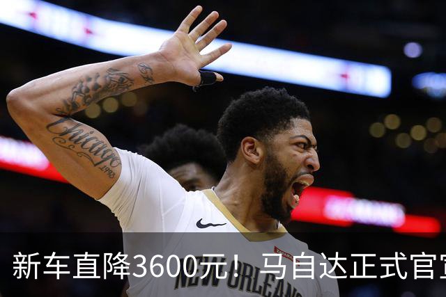 新车直降3600元！马自达正式官宣：8月23日开售